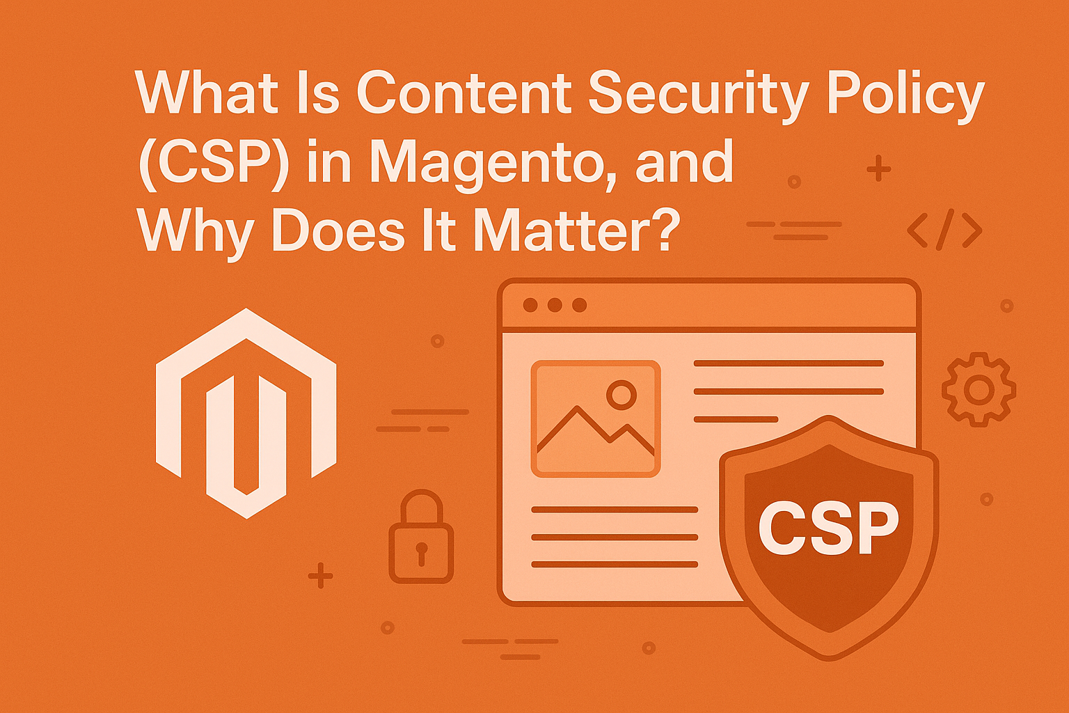 Orange background with the Magento logo and a badge with CSP on it under the blog title What Is Content Security Policy and Why Does It Matter?