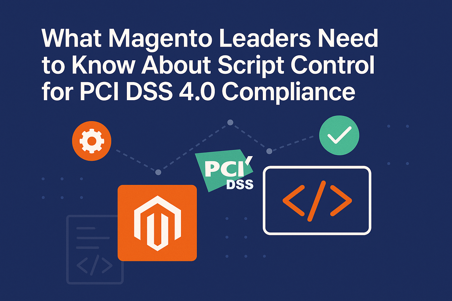 Blue background with Magento and PCI DSS logos under the title: What Magento Leaders Need to Know About Script Control for PCI DSS 4.0 Compliance